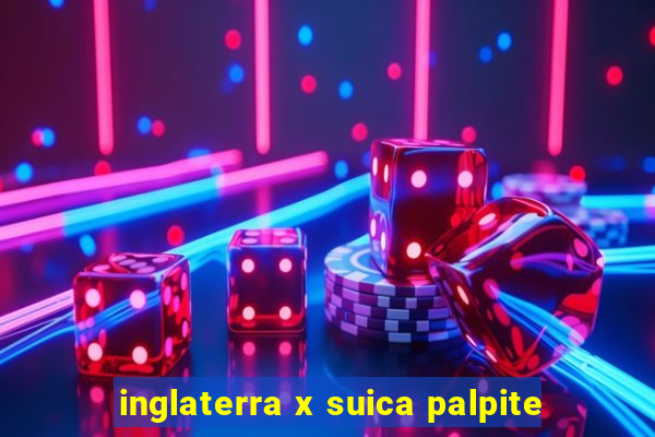 inglaterra x suica palpite